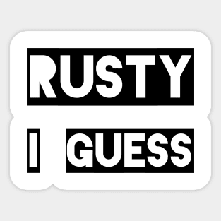 Rusty, I Guess Sticker